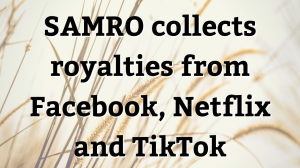 SAMRO collects royalties from Facebook, Netflix and TikTok