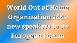 World Out of Home Organization adds new speakers to its <i>European Forum</i>