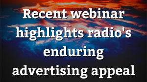 Recent webinar highlights radio's enduring advertising appeal