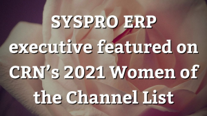 SYSPRO ERP executive featured on CRN’s 2021 Women of the Channel List
