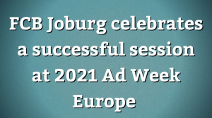 FCB Joburg celebrates a successful session at 2021 Ad Week Europe
