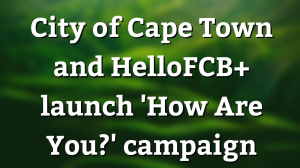 City of Cape Town and HelloFCB+ launch 'How Are You?' campaign
