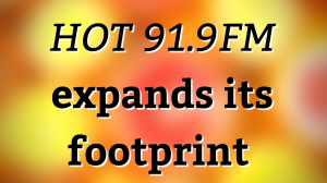 <i>HOT 91.9FM</i> expands its footprint