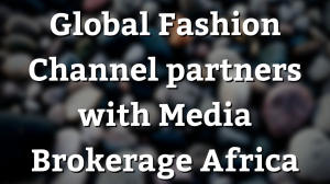 Global Fashion Channel partners with Media Brokerage Africa