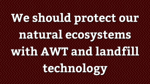 We should protect our natural ecosystems with AWT and landfill technology