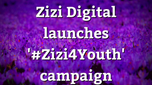 Zizi Digital launches '#Zizi4Youth' campaign