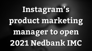 Instagram’s product marketing manager to open 2021 Nedbank IMC