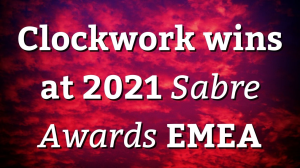 Clockwork wins at 2021 <i>Sabre Awards</i> EMEA