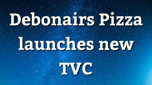 Debonairs Pizza launches new TVC