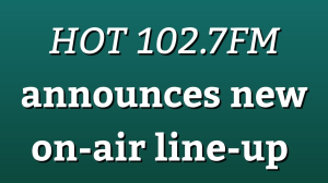 <i>HOT 102.7FM</i> announces new on-air line-up