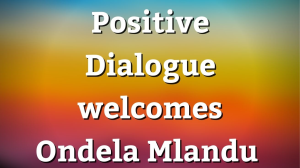 Positive Dialogue welcomes Ondela Mlandu