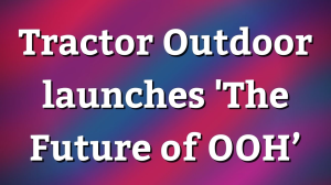 Tractor Outdoor launches 'The Future of OOH’