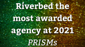 Riverbed the most awarded agency at 2021 <i>PRISMs</i>