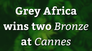Grey Africa wins two <i>Bronze</i> at <i>Cannes</i>