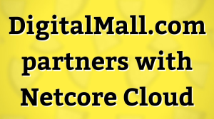 DigitalMall.com partners with Netcore Cloud