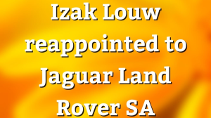 Izak Louw reappointed to Jaguar Land Rover SA