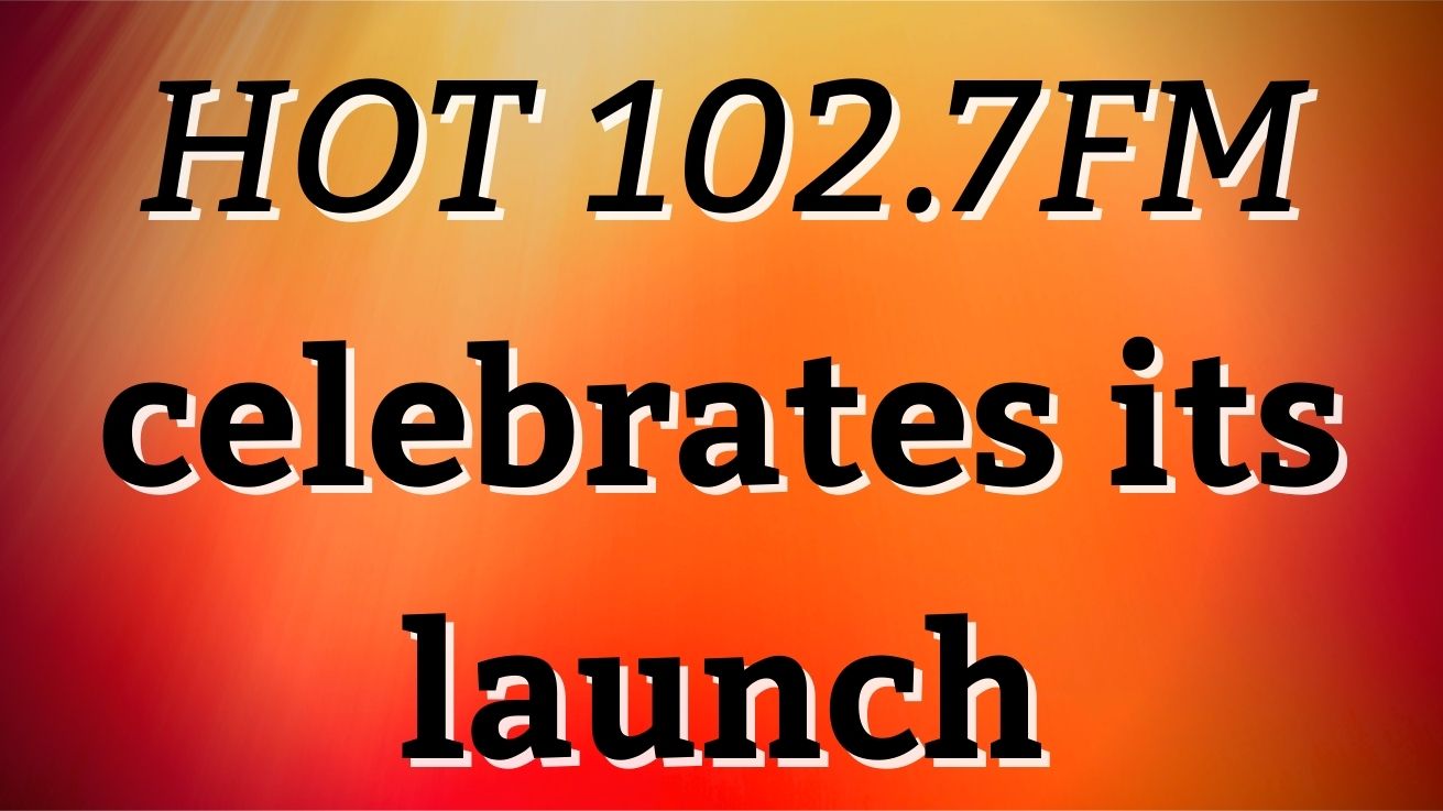 HOT 102.7FM celebrates its launch