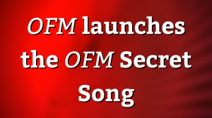 <i>OFM</i> launches the <i>OFM Secret Song</i>