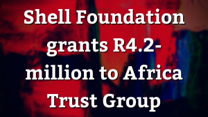 Shell Foundation grants R4.2-million to Africa Trust Group