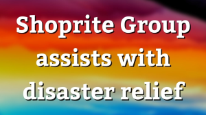 Shoprite Group assists with disaster relief