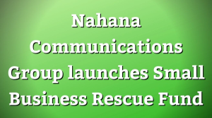 Nahana Communications Group launches Small Business Rescue Fund