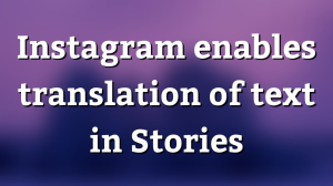 Instagram enables translation of text in Stories
