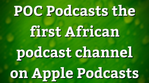 POC Podcasts: the first African podcast channel on Apple
