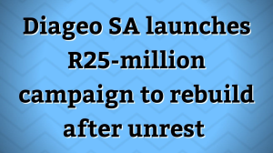 Diageo SA launches R25-million campaign to rebuild after unrest