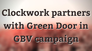 Clockwork partners with Green Door in GBV campaign