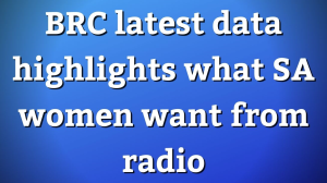 BRC latest data highlights what SA women want from radio