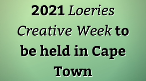 2021 <i>Loeries Creative Week</i> to be held in Cape Town
