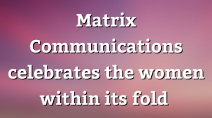 Matrix Communications celebrates the women within its fold