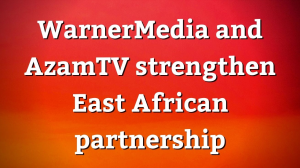 WarnerMedia and AzamTV strengthen East African partnership