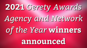 2021 <i>Gerety Awards Agency and Network of the Year</i> winners announced
