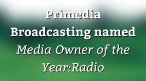 Primedia Broadcasting named <i>Media Owner of the Year: Radio</i>