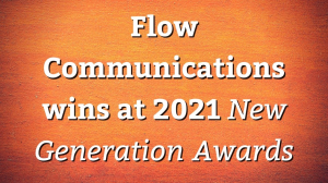 Flow Communications wins at 2021 <i>New Generation Awards</i>