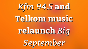 <i>Kfm 94.5</i> and Telkom music relaunch <I>Big September</i>