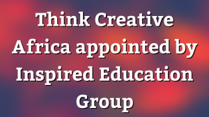 Think Creative Africa appointed by Inspired Education Group
