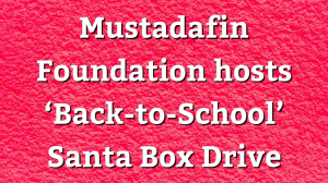 Mustadafin Foundation hosts ‘Back-to-School’ Santa Box Drive