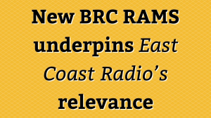 New BRC RAMS underpins <i>East Coast Radio’s</i> relevance