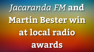 <i>Jacaranda FM</i> and Martin Bester win at local radio awards
