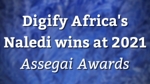 Digify Africa's Naledi wins at 2021 <i>Assegai Awards</i>