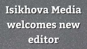Isikhova Media welcomes new editor