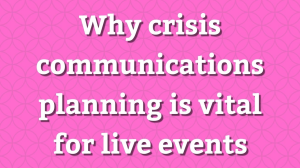 Why crisis communications planning is vital for live events