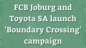 FCB Joburg and Toyota SA launch 'Boundary Crossing' campaign