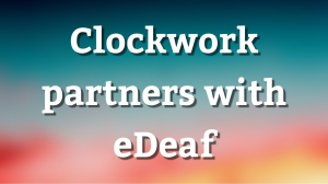Clockwork partners with eDeaf