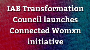 IAB Transformation Council launches Connected Womxn initiative