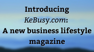 Introducing <i>KeBusy.com</i>: A new business lifestyle magazine