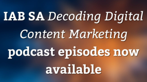 IAB SA <i>Decoding Digital Content Marketing</i> podcast episodes now available