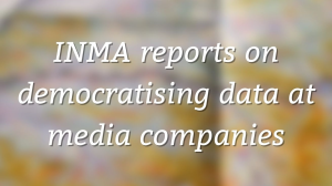 INMA reports on democratising data at media companies